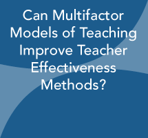 Can Multifactor Models of Teaching Improve Teacher Effectiveness Methods?