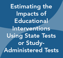 Estimating the Impacts of Educational Interventions Using State Tests or Study-Administered Tests